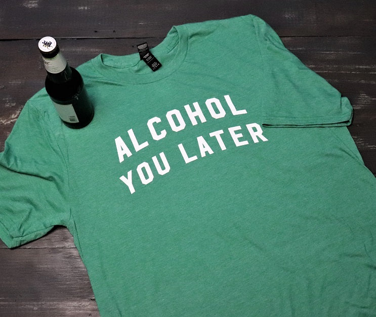 Alcohol You Later - KC Shirts