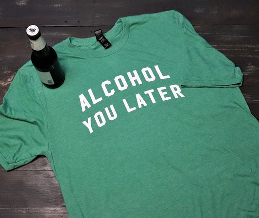 Alcohol You Later - KC Shirts