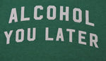 Alcohol You Later - KC Shirts