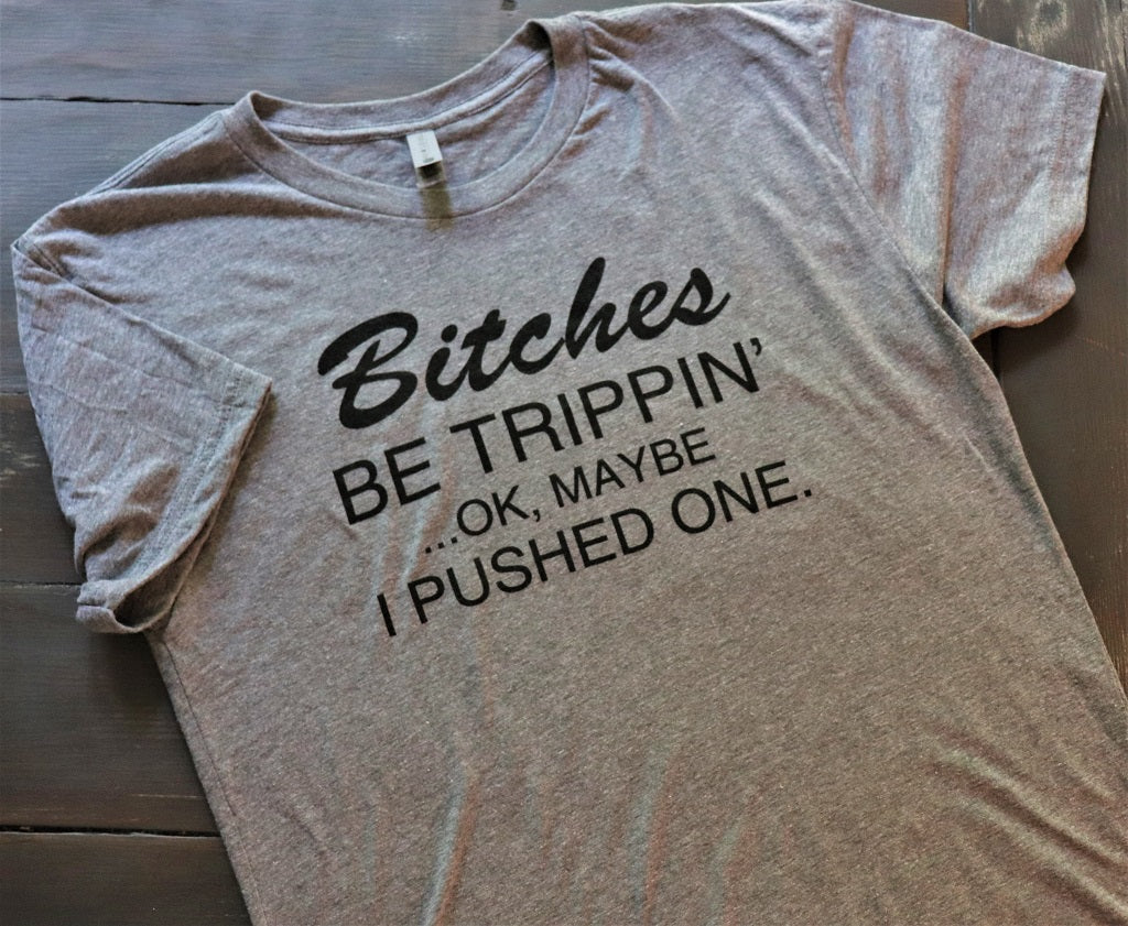 Bitches Be Trippin' - Ok, Maybe I Pushed One