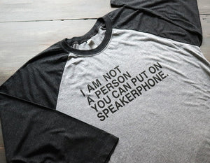 I am not a person you can put on speakerphone! - KC Shirts
