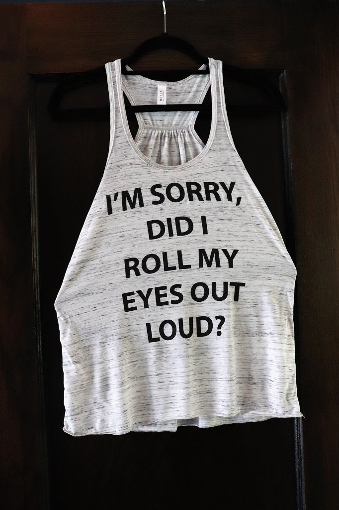 I'm Sorry Did I Roll My Eyes Out Loud - KC Shirts