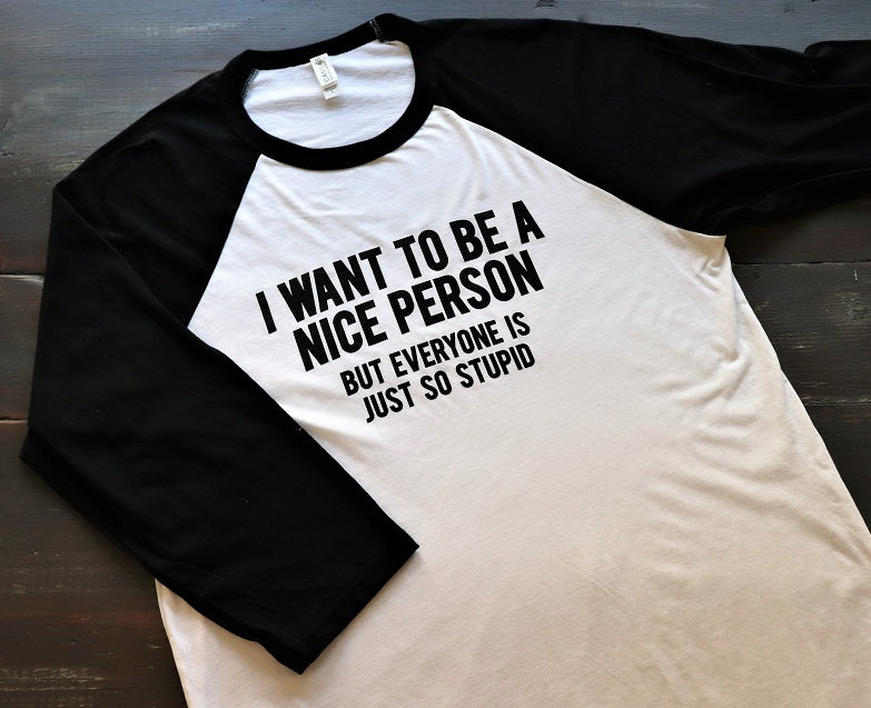 I want to be a nice person...but everyone is just so stupid! - KC Shirts
