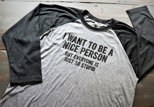 I want to be a nice person...but everyone is just so stupid! - KC Shirts