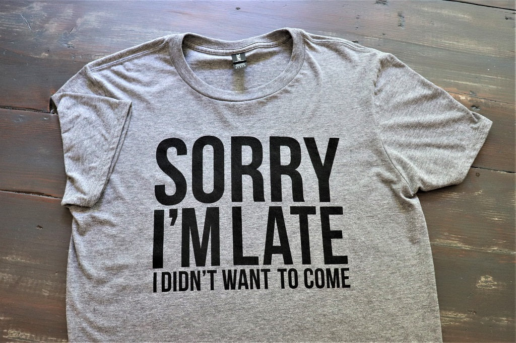 Sorry I'm Late, I didn't want to come - Short Sleeve - KC Shirts