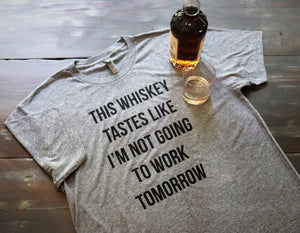 This Whiskey Tastes Like I'm Not Going To Work Tomorrow - KC Shirts