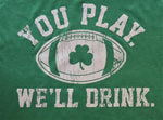 Shamrock You Play We'll Drink